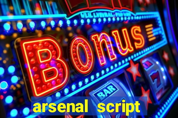 arsenal script pastebin 2022